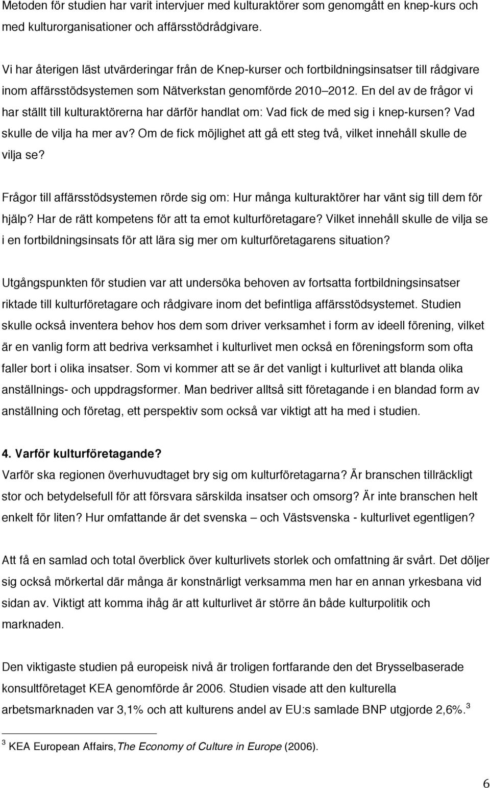 En del av de frågor vi har ställt till kulturaktörerna har därför handlat om: Vad fick de med sig i knep-kursen? Vad skulle de vilja ha mer av?