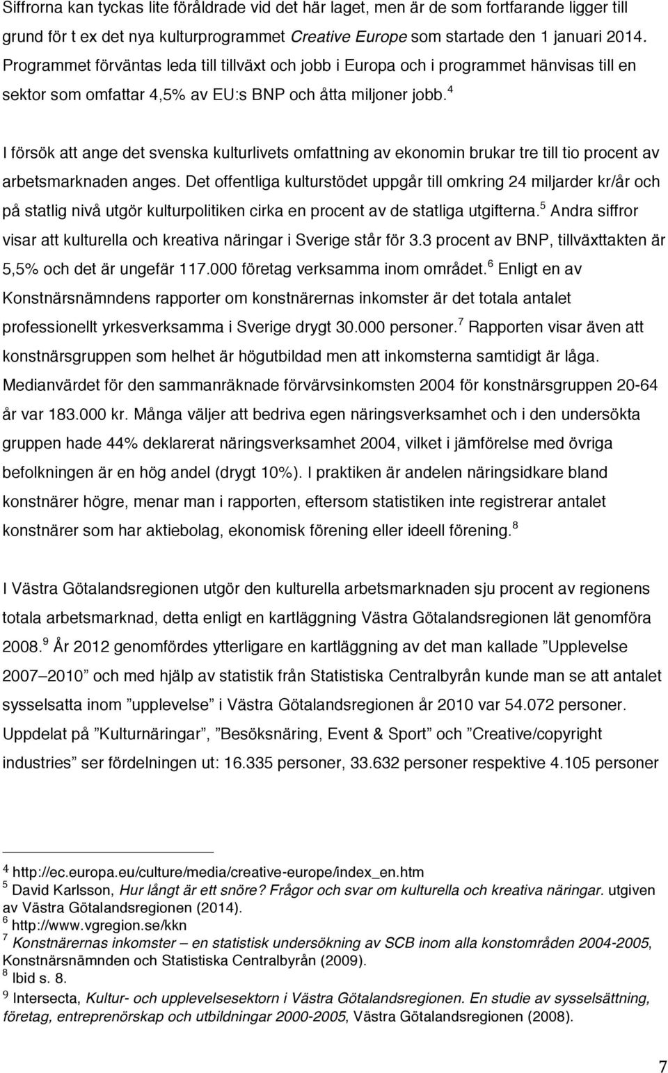 4 I försök att ange det svenska kulturlivets omfattning av ekonomin brukar tre till tio procent av arbetsmarknaden anges.