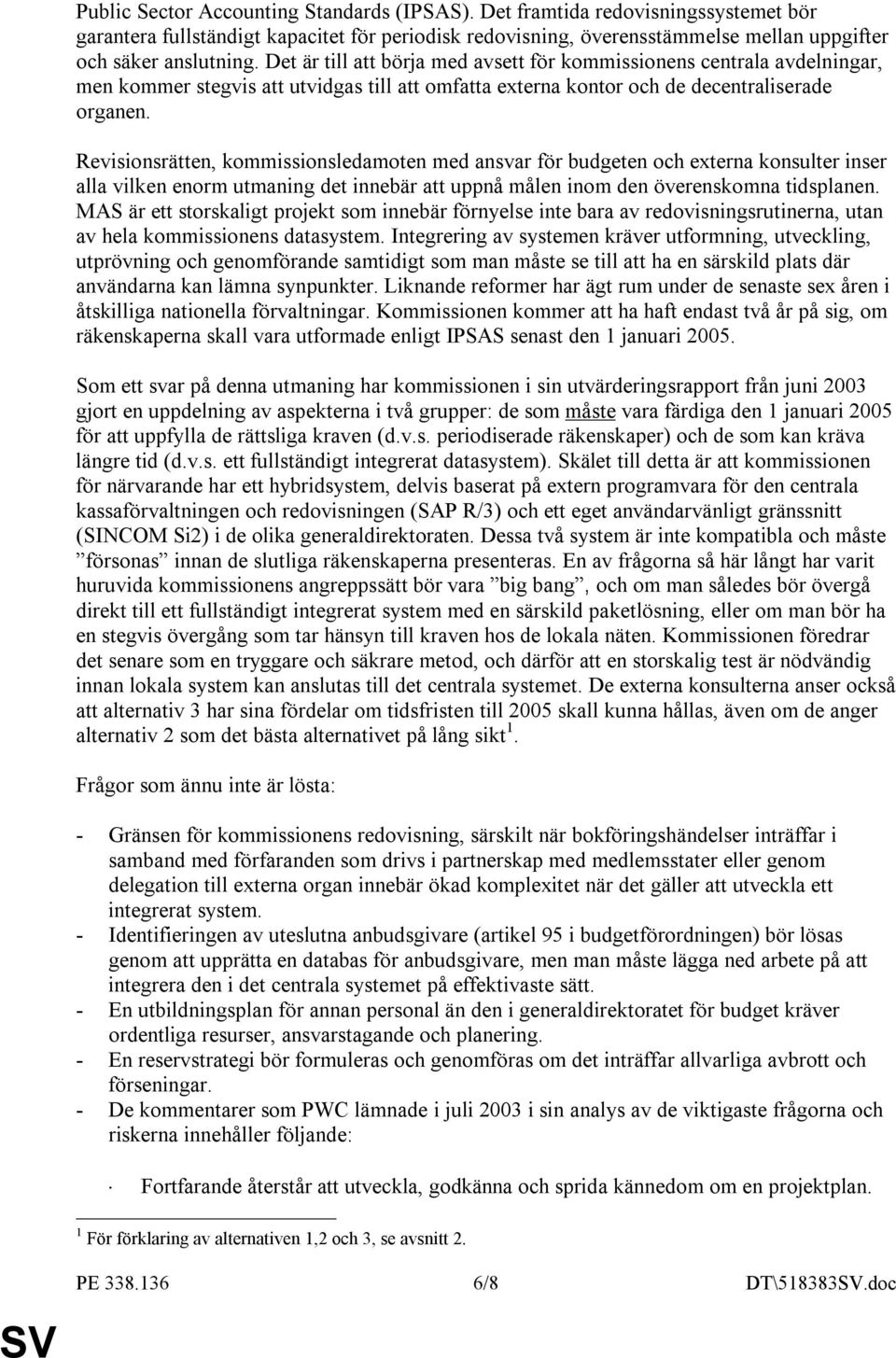 Revisionsrätten, kommissionsledamoten med ansvar för budgeten och externa konsulter inser alla vilken enorm utmaning det innebär att uppnå målen inom den överenskomna tidsplanen.