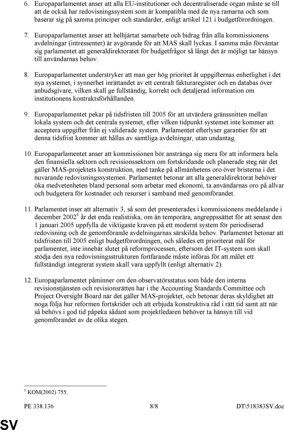 Europaparlamentet anser att helhjärtat samarbete och bidrag från alla kommissionens avdelningar (intressenter) är avgörande för att MAS skall lyckas.