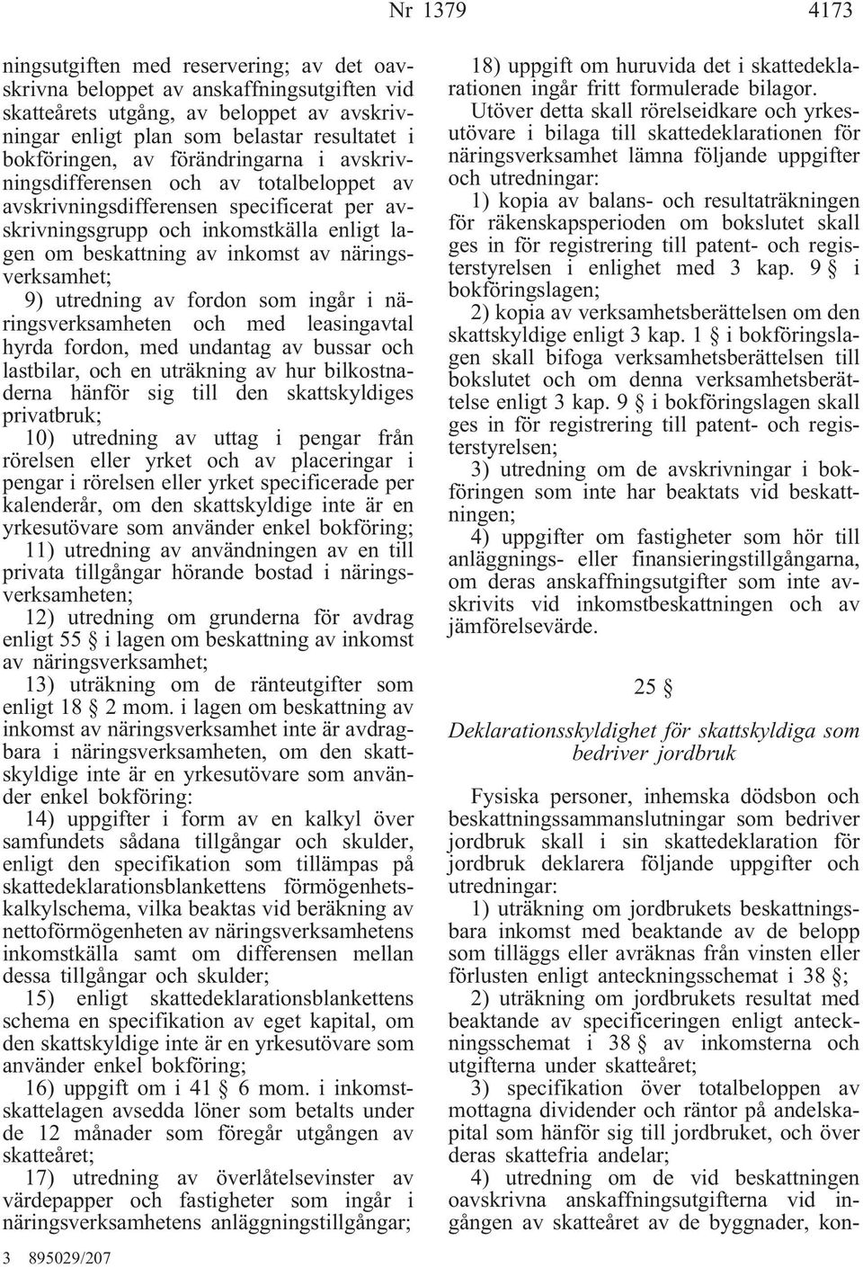 näringsverksamhet; 9) utredning av fordon som ingår i näringsverksamheten och med leasingavtal hyrda fordon, med undantag av bussar och lastbilar, och en uträkning av hur bilkostnaderna hänför sig