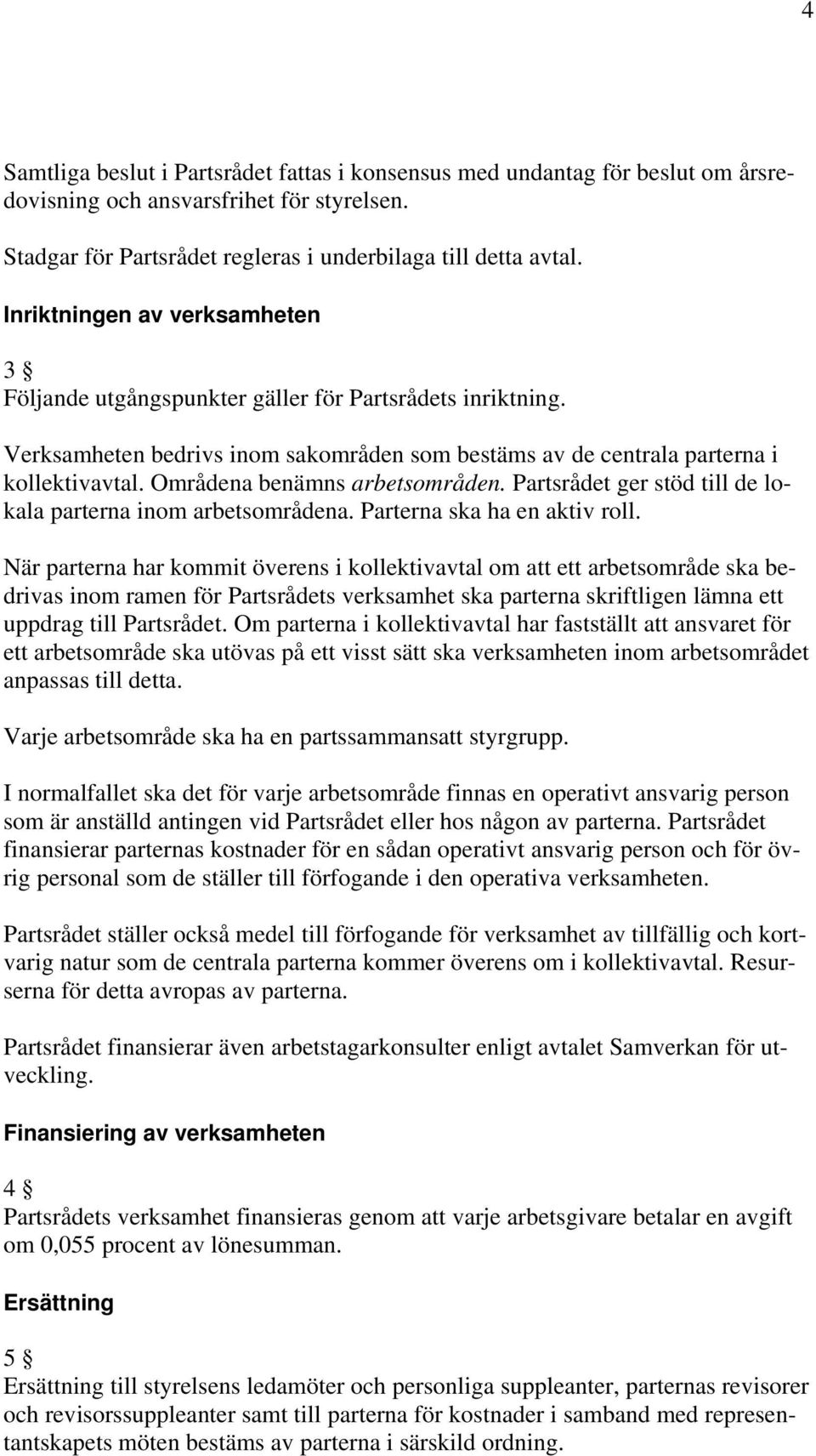 Områdena benämns arbetsområden. Partsrådet ger stöd till de lokala parterna inom arbetsområdena. Parterna ska ha en aktiv roll.