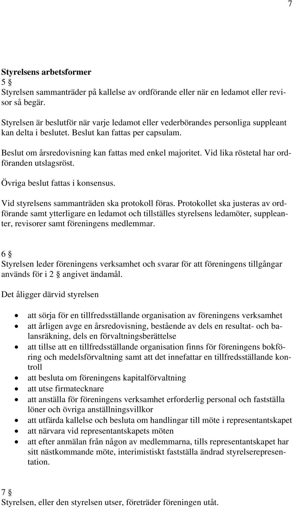 Vid lika röstetal har ordföranden utslagsröst. Övriga beslut fattas i konsensus. Vid styrelsens sammanträden ska protokoll föras.