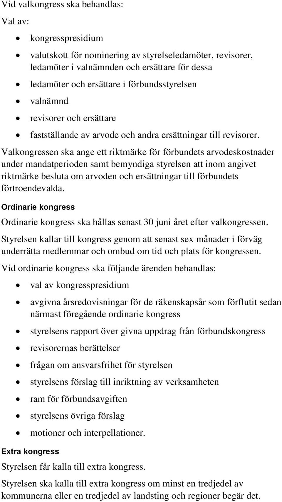 Valkongressen ska ange ett riktmärke för förbundets arvodeskostnader under mandatperioden samt bemyndiga styrelsen att inom angivet riktmärke besluta om arvoden och ersättningar till förbundets