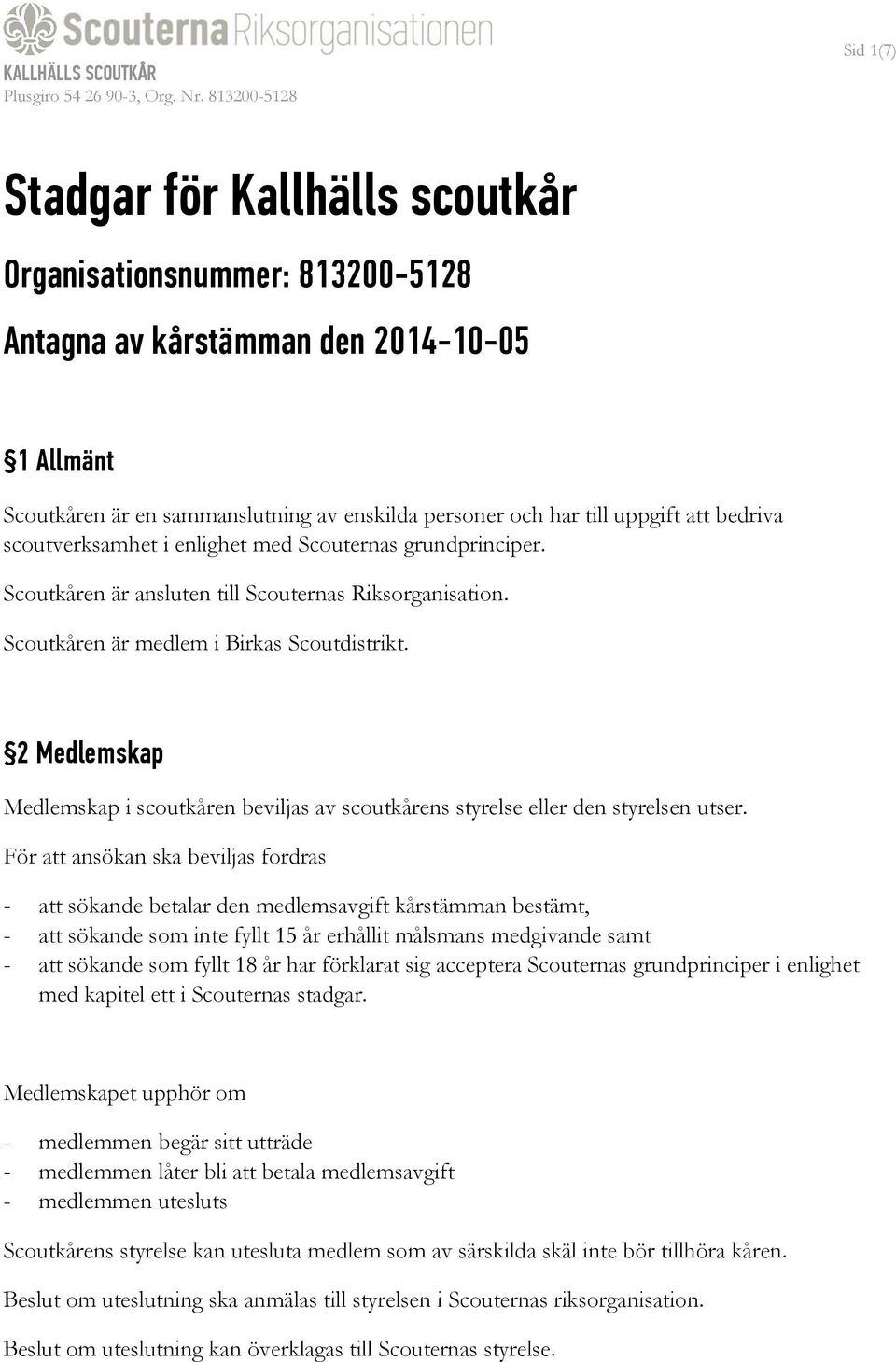 2 Medlemskap Medlemskap i scoutkåren beviljas av scoutkårens styrelse eller den styrelsen utser.