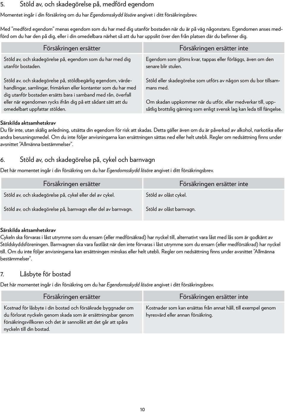 Egendomen anses medförd om du har den på dig, eller i din omedelbara närhet så att du har uppsikt över den från platsen där du befinner dig.