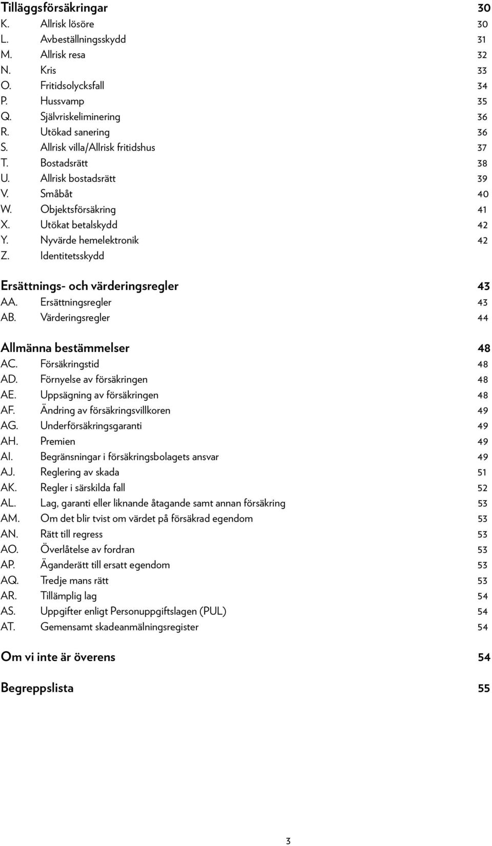 Identitetsskydd Ersättnings- och värderingsregler 43 AA. Ersättningsregler 43 AB. Värderingsregler 44 Allmänna bestämmelser 48 AC. Försäkringstid 48 AD. Förnyelse av försäkringen 48 AE.