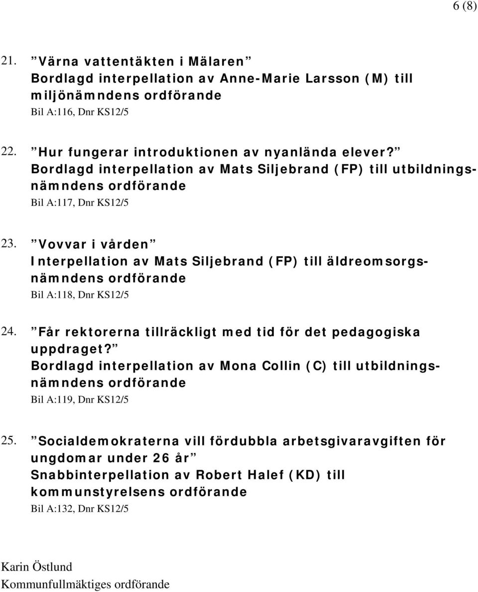 Vovvar i vården Interpellation av Mats Siljebrand (FP) till äldreomsorgsnämndens Bil A:118, Dnr KS12/5 24. Får rektorerna tillräckligt med tid för det pedagogiska uppdraget?