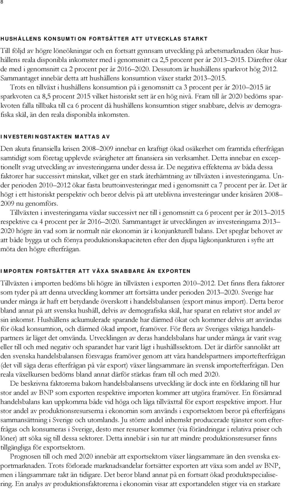 Sammantaget innebär detta att hushållens konsumtion växer starkt 2013 2015.