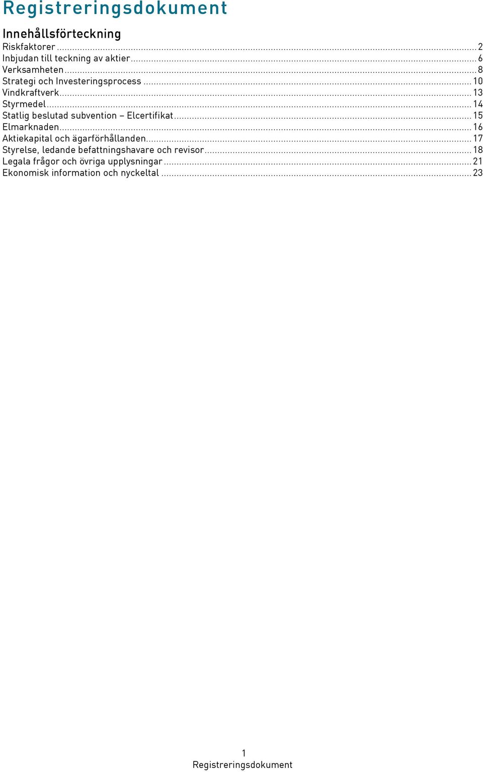 ..14 Statlig beslutad subvention Elcertifikat...15 Elmarknaden...16 Aktiekapital och ägarförhållanden.