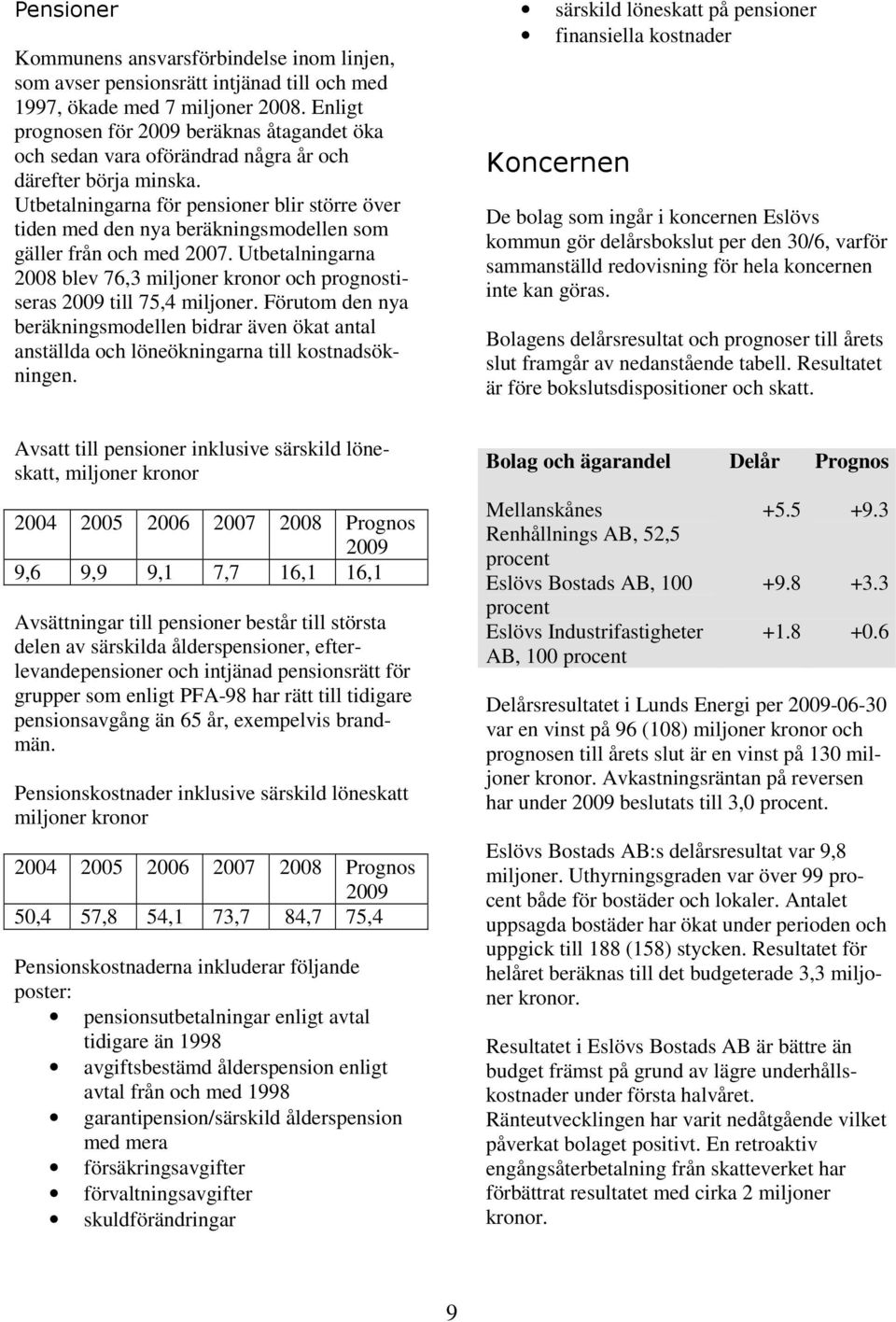 Utbetalningarna för pensioner blir större över tiden med den nya beräkningsmodellen som gäller från och med 2007.