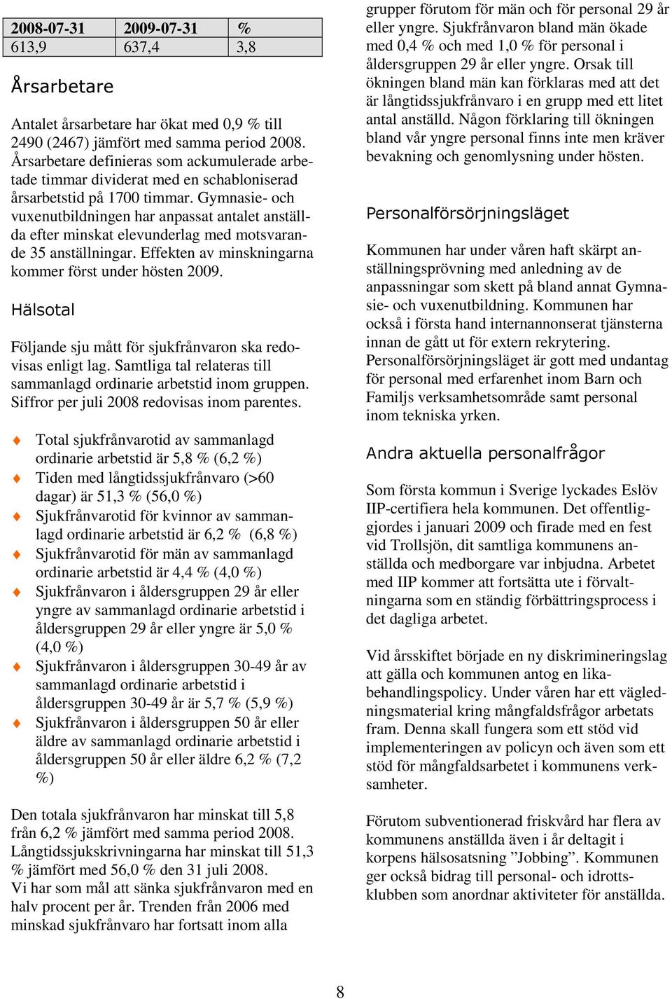 Gymnasie- och vuxenutbildningen har anpassat antalet anställda efter minskat elevunderlag med motsvarande 35 anställningar. Effekten av minskningarna kommer först under hösten 2009.