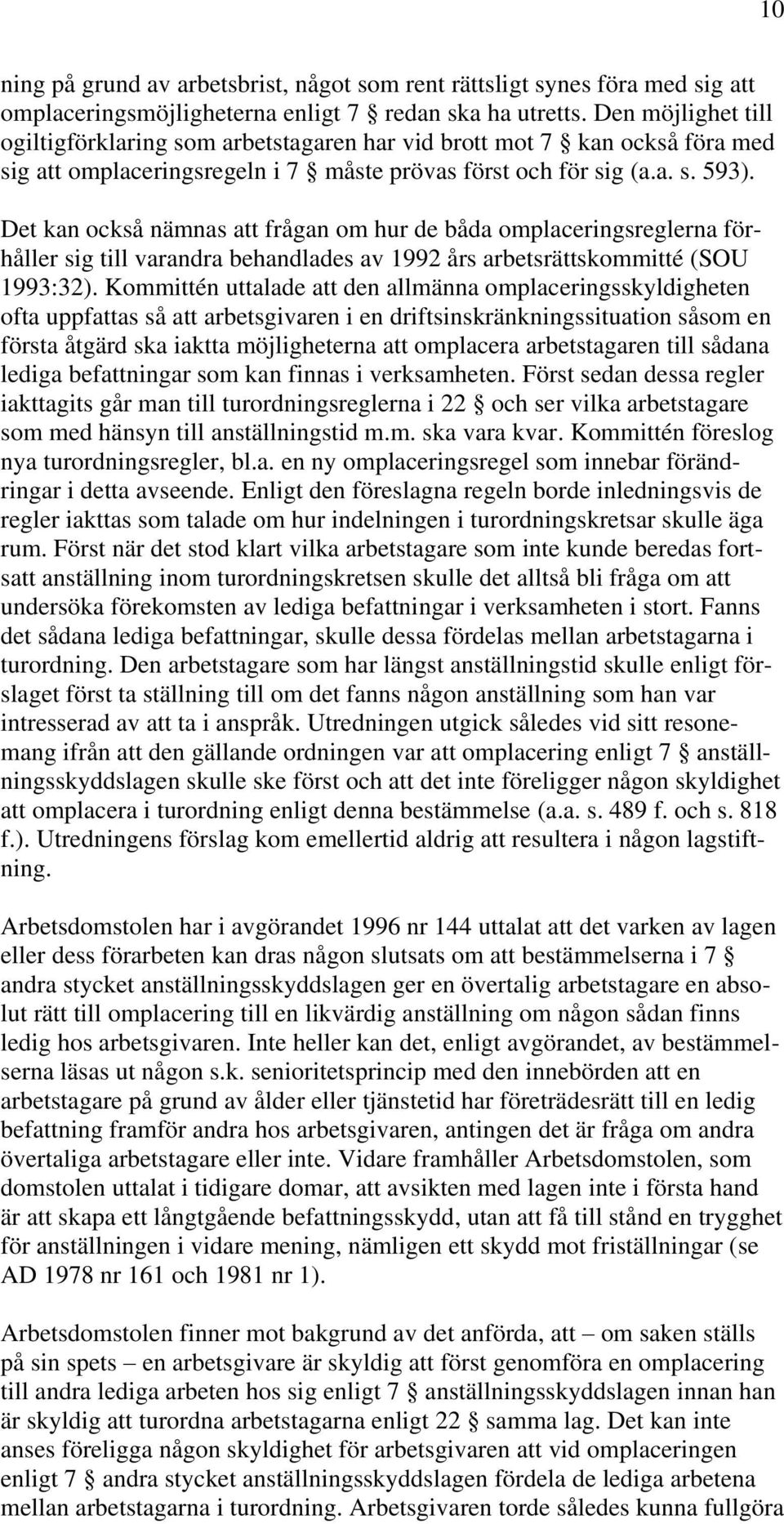 Det kan också nämnas att frågan om hur de båda omplaceringsreglerna förhåller sig till varandra behandlades av 1992 års arbetsrättskommitté (SOU 1993:32).