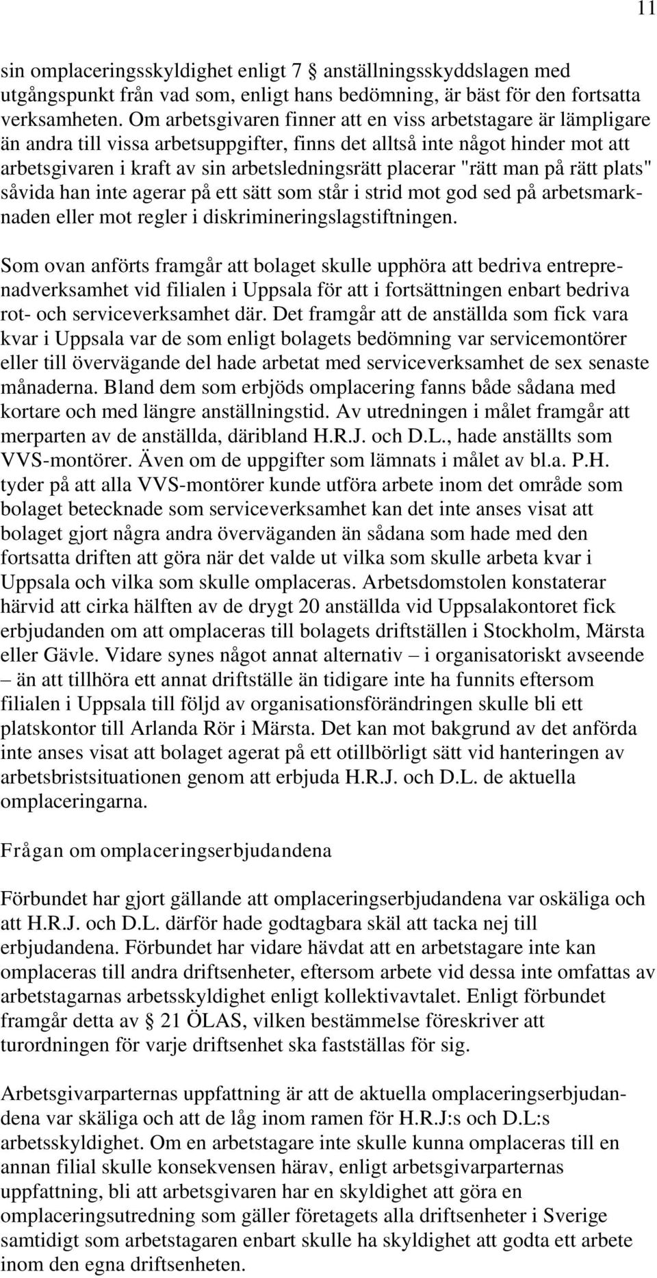 "rätt man på rätt plats" såvida han inte agerar på ett sätt som står i strid mot god sed på arbetsmarknaden eller mot regler i diskrimineringslagstiftningen.