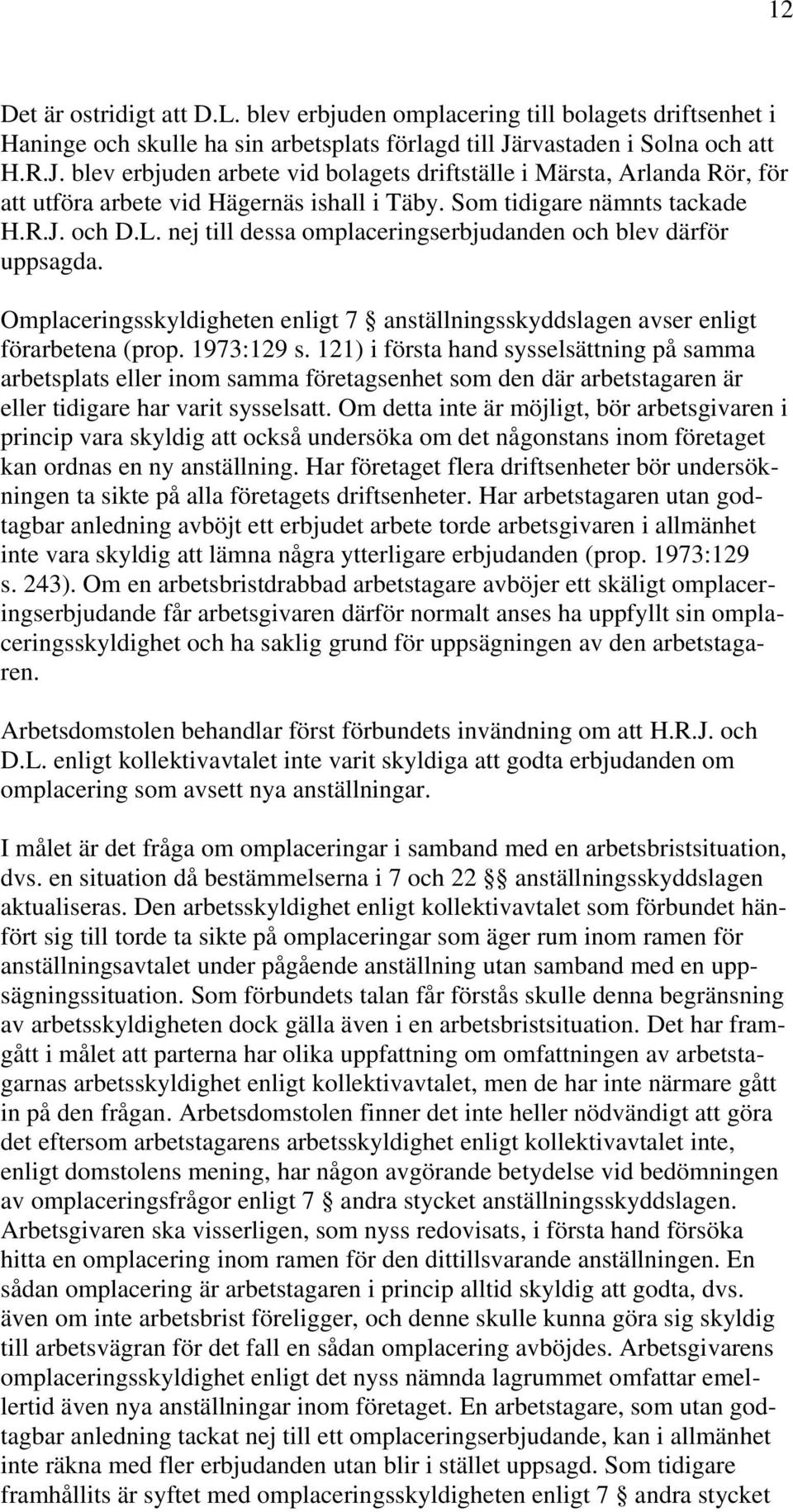 nej till dessa omplaceringserbjudanden och blev därför uppsagda. Omplaceringsskyldigheten enligt 7 anställningsskyddslagen avser enligt förarbetena (prop. 1973:129 s.