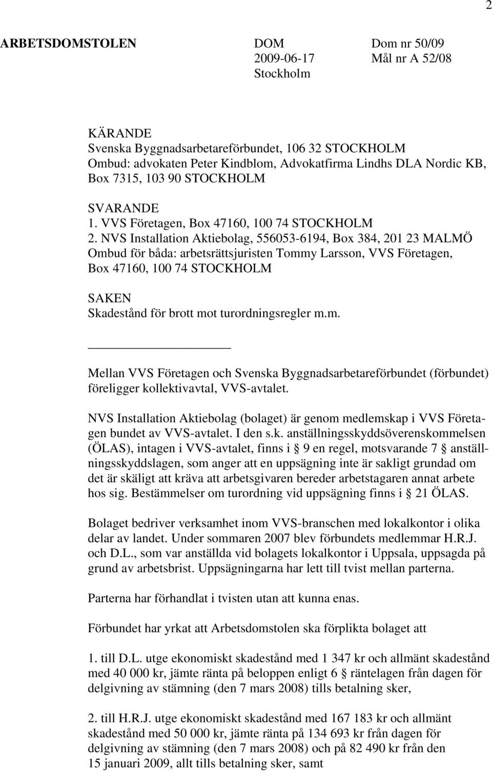 NVS Installation Aktiebolag, 556053-6194, Box 384, 201 23 MALMÖ Ombud för båda: arbetsrättsjuristen Tommy Larsson, VVS Företagen, Box 47160, 100 74 STOCKHOLM SAKEN Skadestånd för brott mot