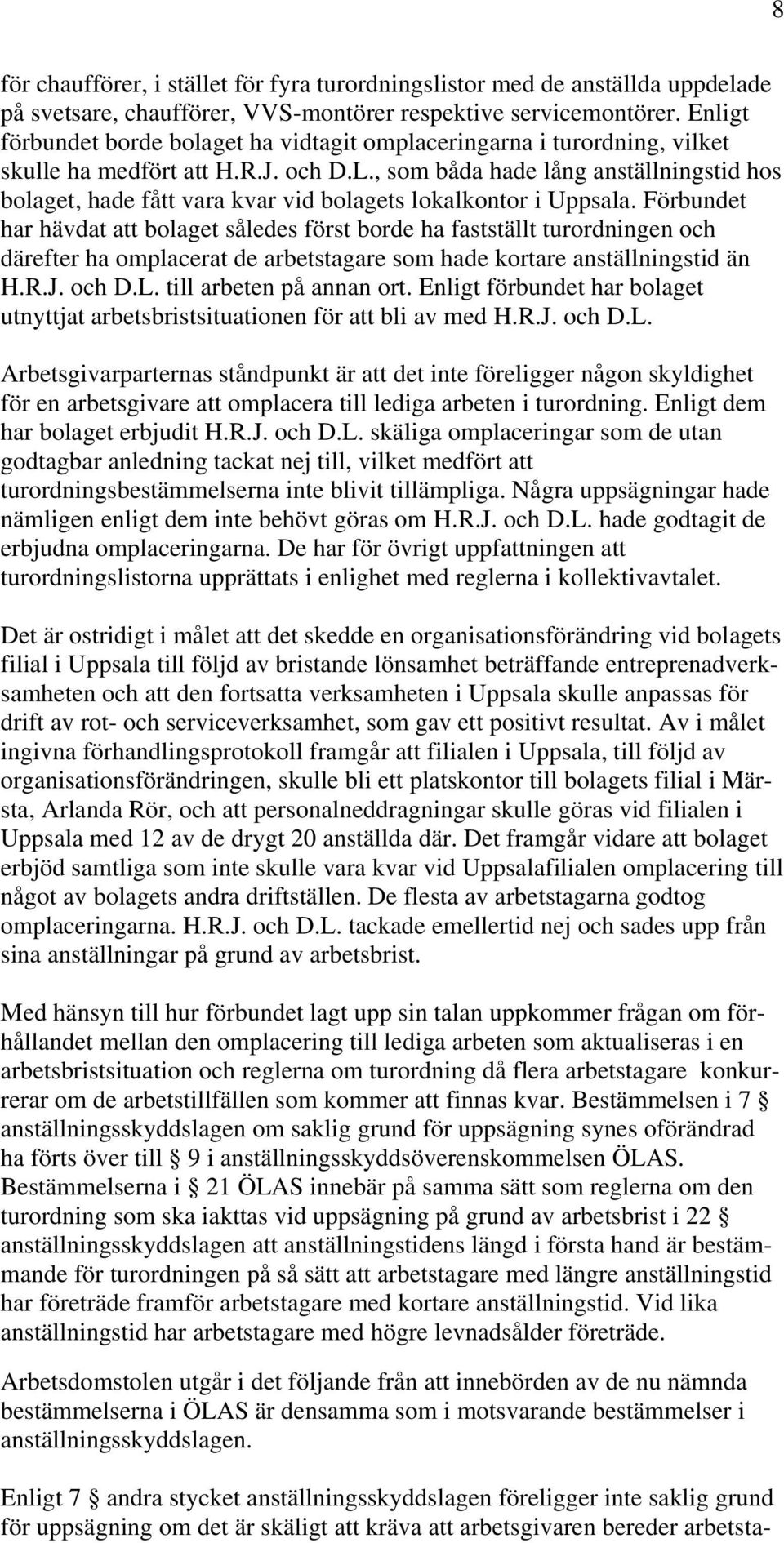 , som båda hade lång anställningstid hos bolaget, hade fått vara kvar vid bolagets lokalkontor i Uppsala.