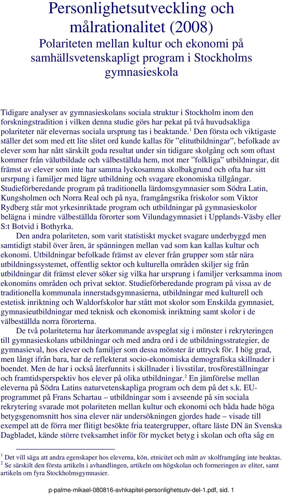 1 Den första och viktigaste ställer det som med ett lite slitet ord kunde kallas för elitutbildningar, befolkade av elever som har nått särskilt goda resultat under sin tidigare skolgång och som