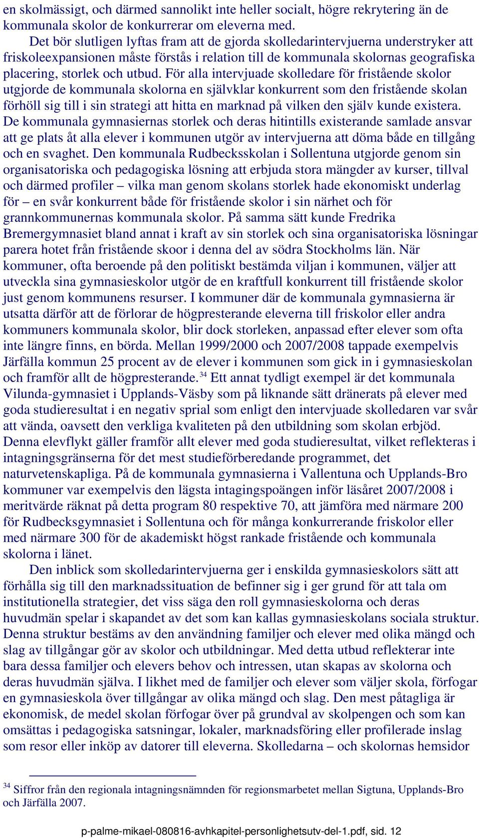 För alla intervjuade skolledare för fristående skolor utgjorde de kommunala skolorna en självklar konkurrent som den fristående skolan förhöll sig till i sin strategi att hitta en marknad på vilken