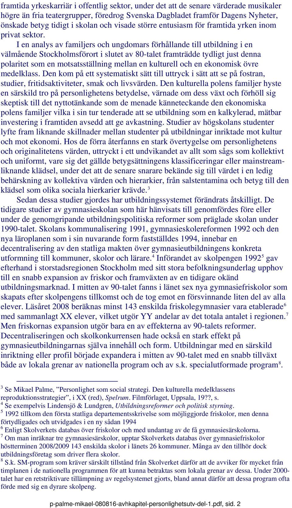 I en analys av familjers och ungdomars förhållande till utbildning i en välmående Stockholmsförort i slutet av 80-talet framträdde tydligt just denna polaritet som en motsatsställning mellan en