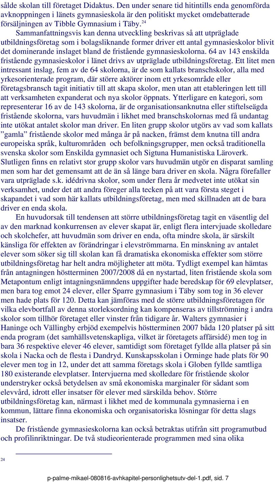 24 Sammanfattningsvis kan denna utveckling beskrivas så att utpräglade utbildningsföretag som i bolagsliknande former driver ett antal gymnasieskolor blivit det dominerande inslaget bland de