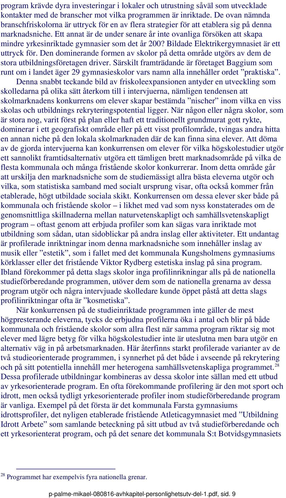 Ett annat är de under senare år inte ovanliga försöken att skapa mindre yrkesinriktade gymnasier som det år 200? Bildade Elektrikergymnasiet är ett uttryck för.