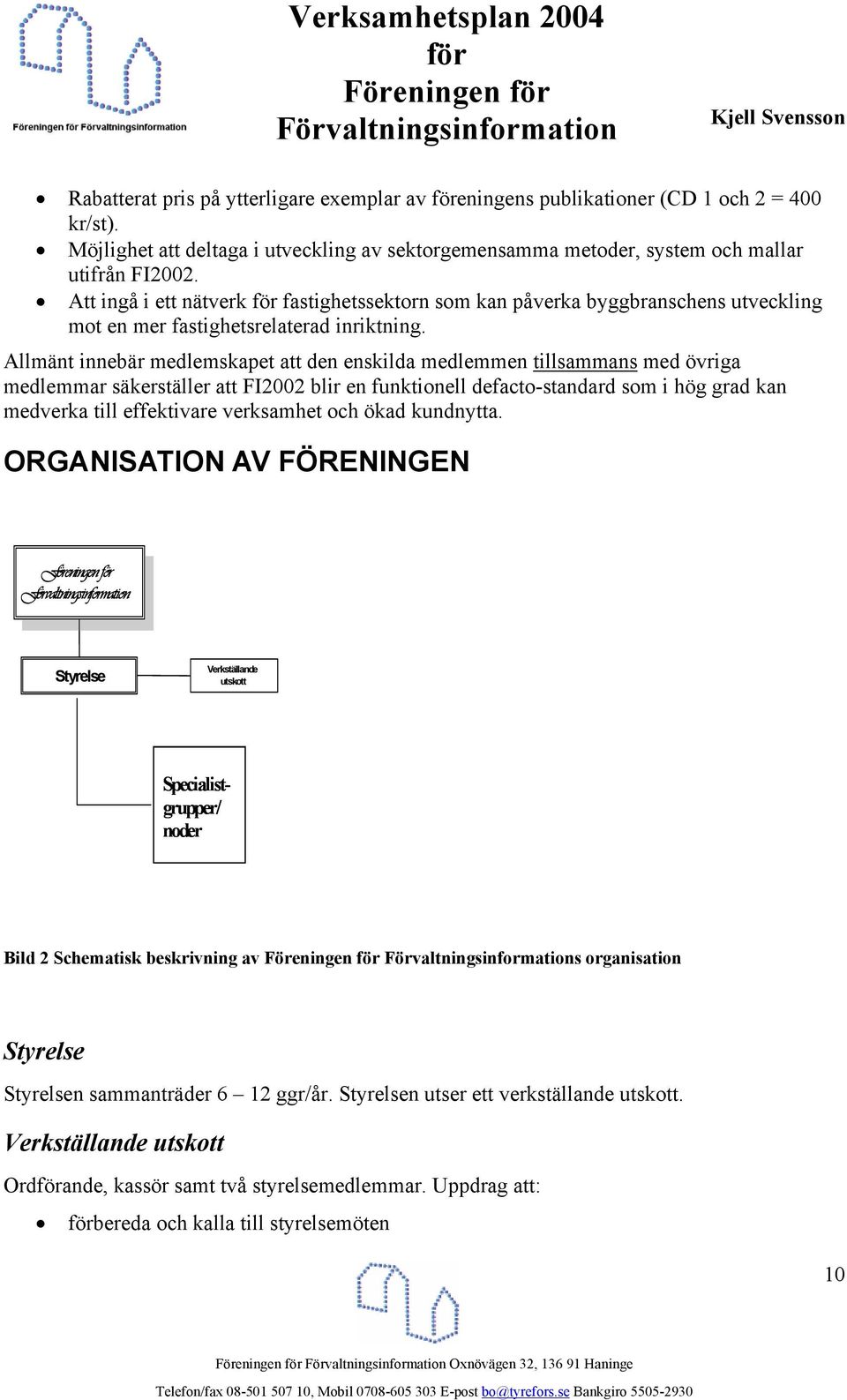 Allmänt innebär medlemskapet att den enskilda medlemmen tillsammans med övriga medlemmar säkerställer att FI2002 blir en funktionell defacto-standard som i hög grad kan medverka till effektivare