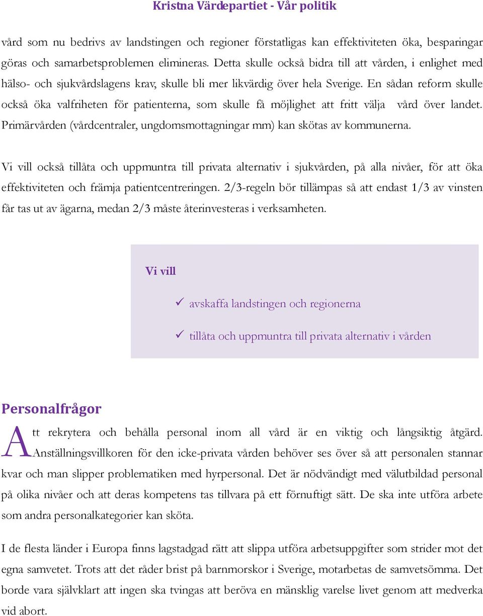 En sådan reform skulle också öka valfriheten för patienterna, som skulle få möjlighet att fritt välja vård över landet. Primärvården (vårdcentraler, ungdomsmottagningar mm) kan skötas av kommunerna.