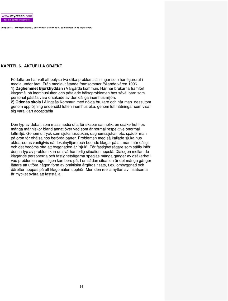 Här har brukarna framfört klagomål på inomhusluften och påtalade hälsoproblemen hos såväl barn som personal påstås vara orsakade av den dåliga inomhusmiljön.