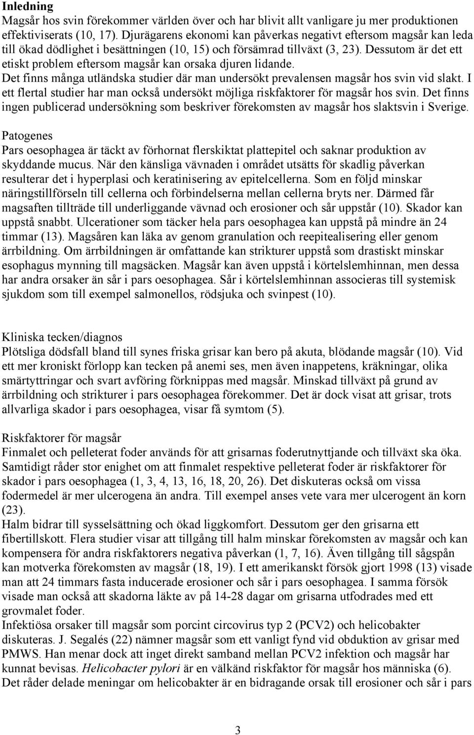 Dessutom är det ett etiskt problem eftersom magsår kan orsaka djuren lidande. Det finns många utländska studier där man undersökt prevalensen magsår hos svin vid slakt.