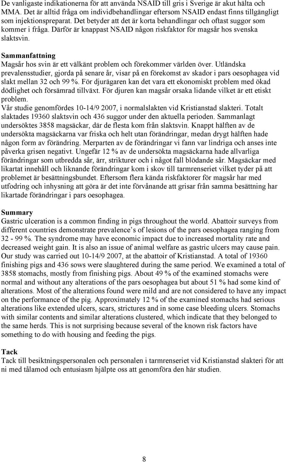 Därför är knappast NSAID någon riskfaktor för magsår hos svenska slaktsvin. Sammanfattning Magsår hos svin är ett välkänt problem och förekommer världen över.