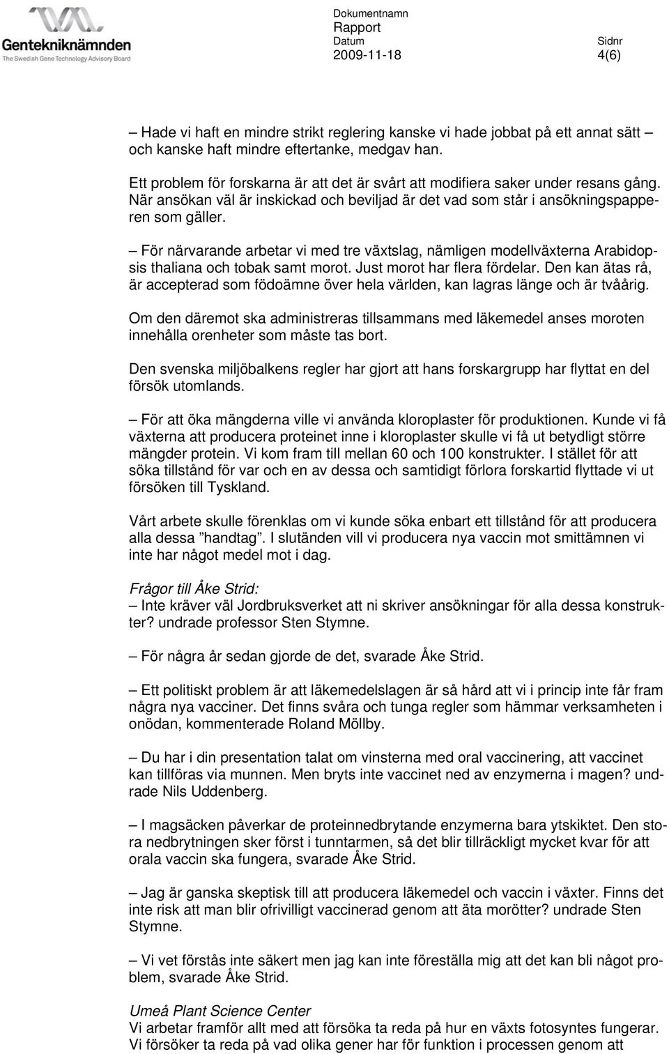För närvarande arbetar vi med tre växtslag, nämligen modellväxterna Arabidopsis thaliana och tobak samt morot. Just morot har flera fördelar.