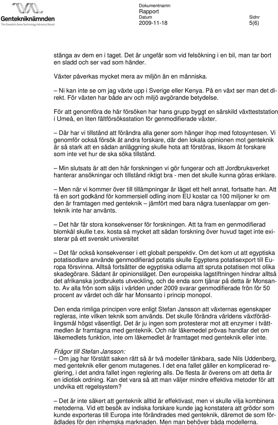 För att genomföra de här försöken har hans grupp byggt en särskild växtteststation i Umeå, en liten fältförsöksstation för genmodifierade växter.