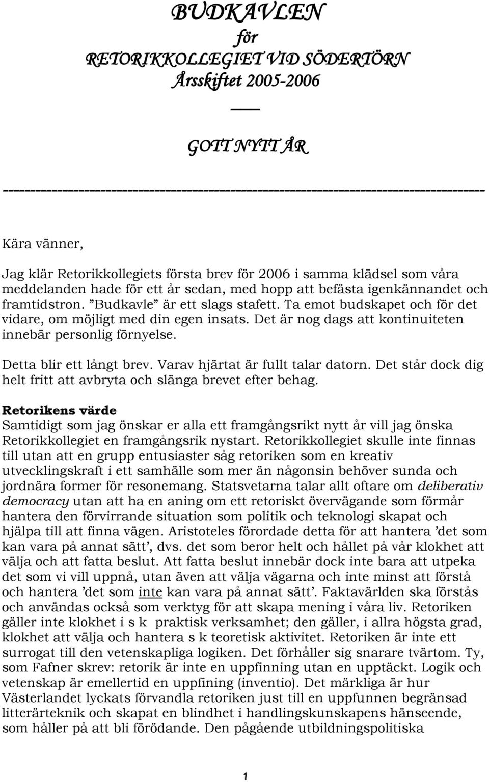 Ta emot budskapet och för det vidare, om möjligt med din egen insats. Det är nog dags att kontinuiteten innebär personlig förnyelse. Detta blir ett långt brev. Varav hjärtat är fullt talar datorn.