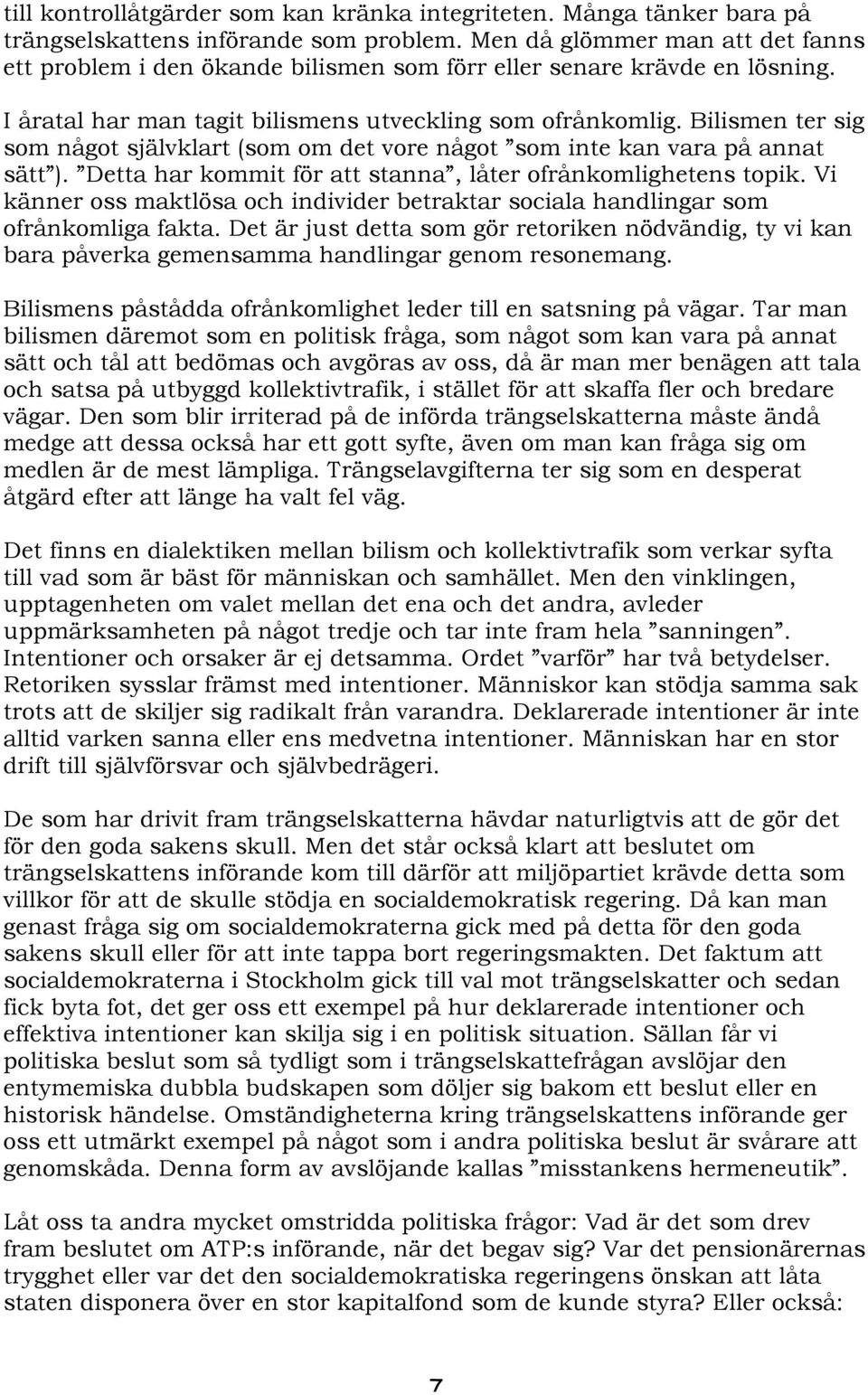 Bilismen ter sig som något självklart (som om det vore något som inte kan vara på annat sätt ). Detta har kommit för att stanna, låter ofrånkomlighetens topik.