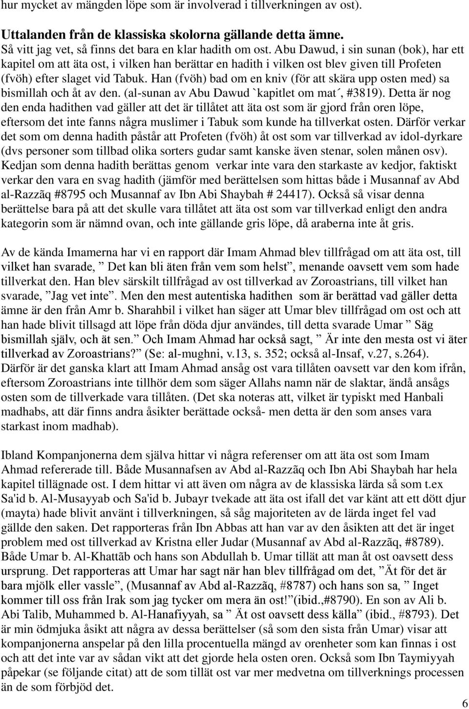 Han (fvöh) bad om en kniv (för att skära upp osten med) sa bismillah och åt av den. (al-sunan av Abu Dawud `kapitlet om mat, #3819).