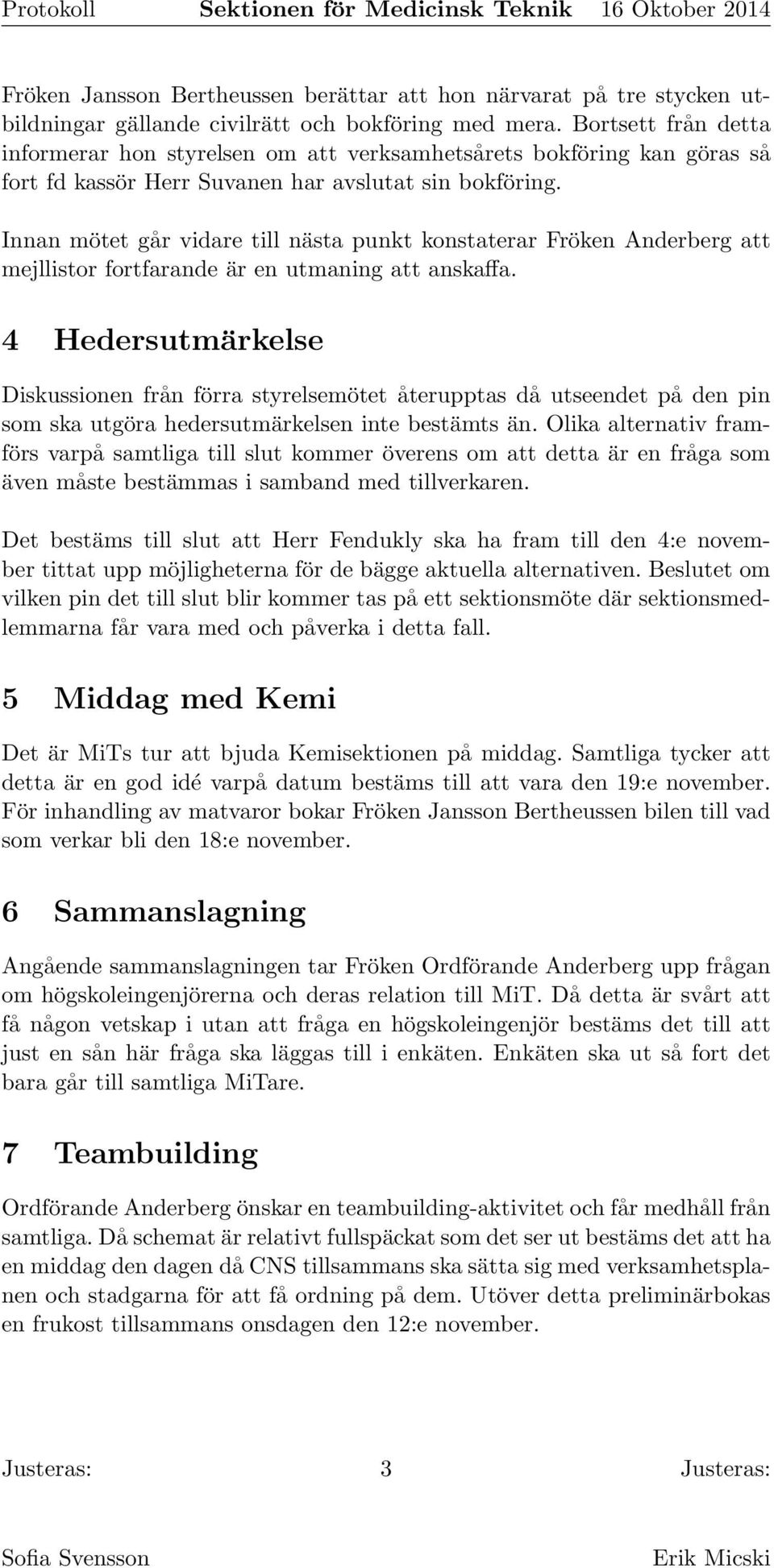 Innan mötet går vidare till nästa punkt konstaterar Fröken Anderberg att mejllistor fortfarande är en utmaning att anskaffa.