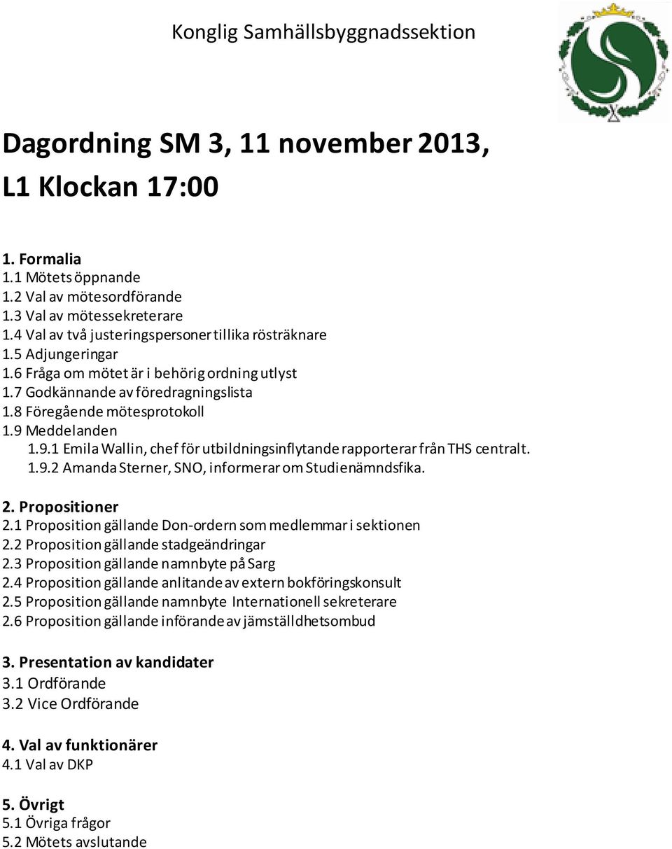 9 Meddelanden 1.9.1 Emila Wallin, chef för utbildningsinflytande rapporterar från THS centralt. 1.9.2 Amanda Sterner, SNO, informerar om Studienämndsfika. 2. Propositioner 2.