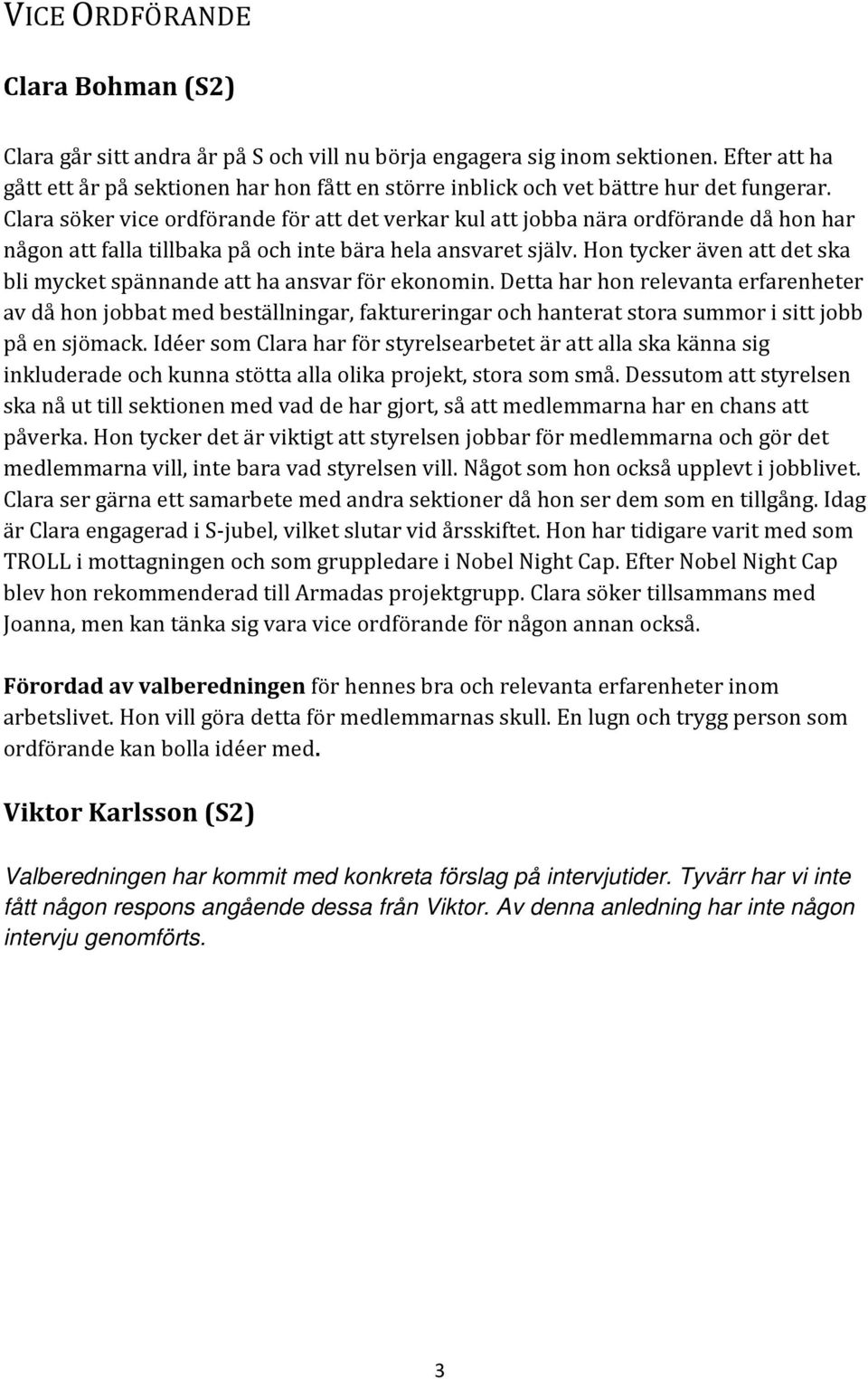 Clara söker vice ordförande för att det verkar kul att jobba nära ordförande då hon har någon att falla tillbaka på och inte bära hela ansvaret själv.