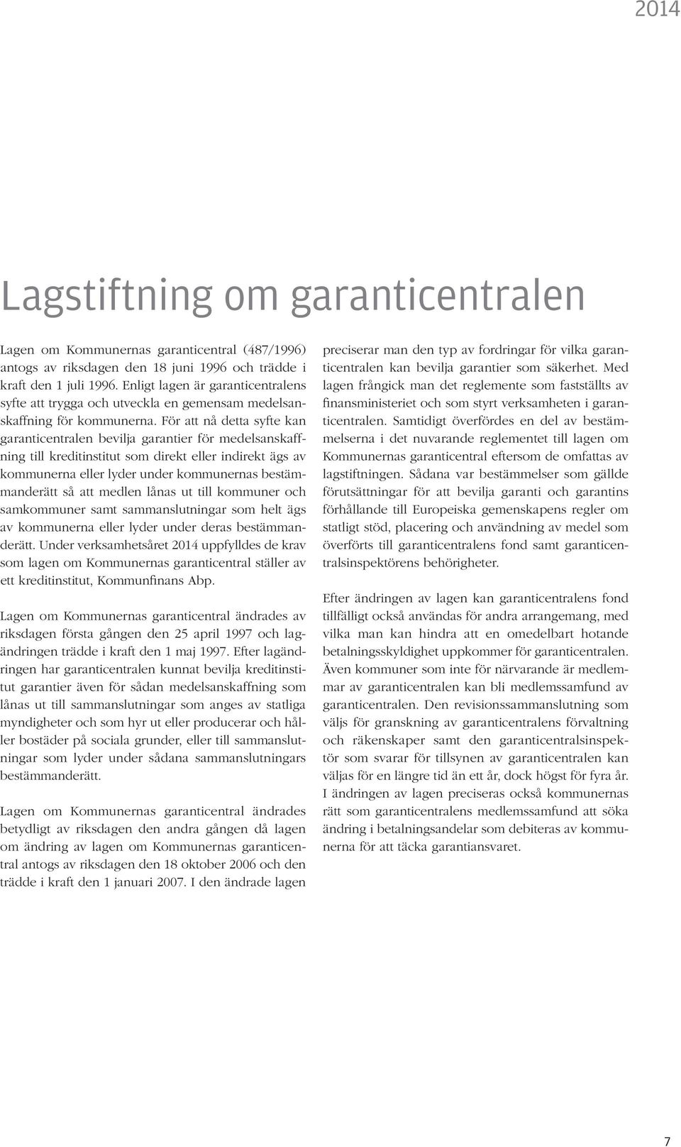 För att nå detta syfte kan garanticentralen bevilja garantier för medelsanskaffning till kreditinstitut som direkt eller indirekt ägs av kommunerna eller lyder under kommunernas bestämmanderätt så