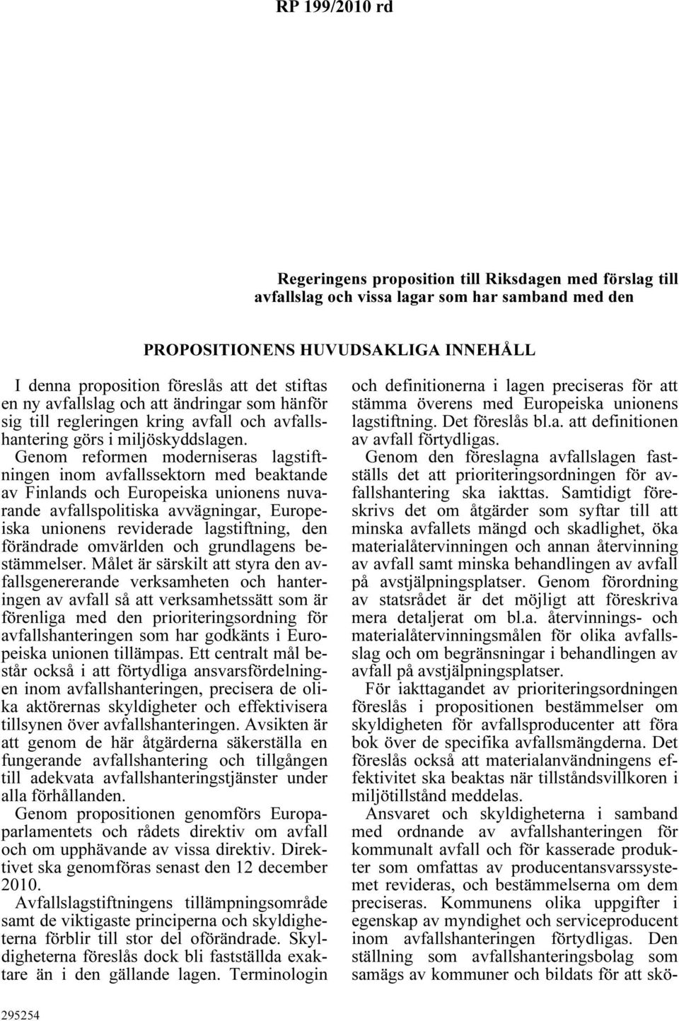 Genom reformen moderniseras lagstiftningen inom avfallssektorn med beaktande av Finlands och Europeiska unionens nuvarande avfallspolitiska avvägningar, Europeiska unionens reviderade lagstiftning,