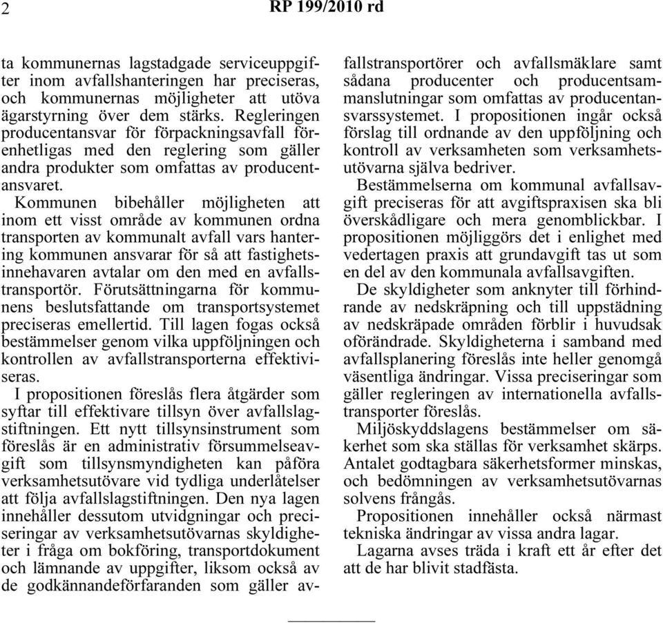 Kommunen bibehåller möjligheten att inom ett visst område av kommunen ordna transporten av kommunalt avfall vars hantering kommunen ansvarar för så att fastighetsinnehavaren avtalar om den med en