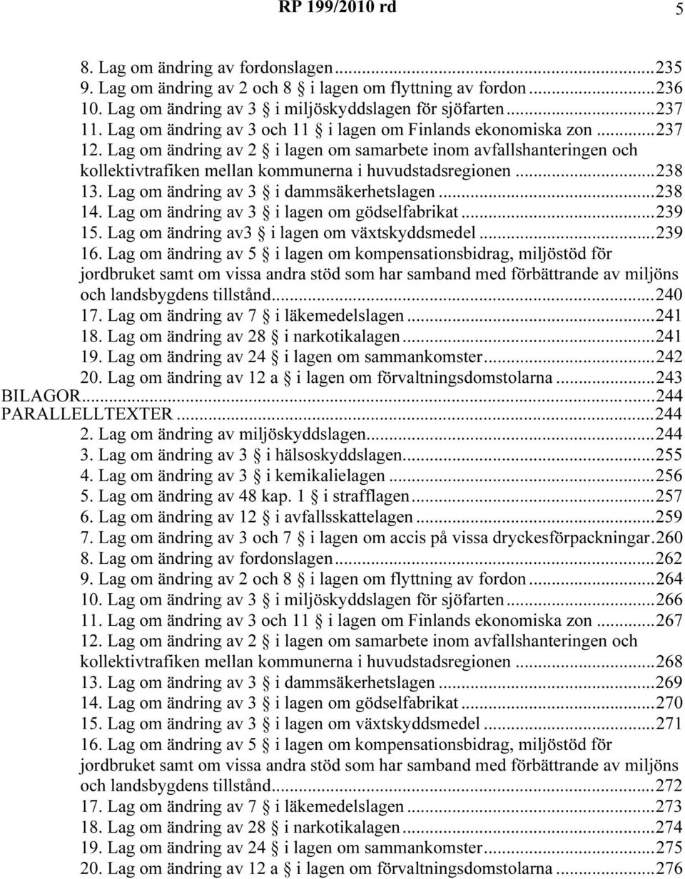 ..238 13. Lag om ändring av 3 i dammsäkerhetslagen...238 14. Lag om ändring av 3 i lagen om gödselfabrikat...239 15. Lag om ändring av3 i lagen om växtskyddsmedel...239 16.