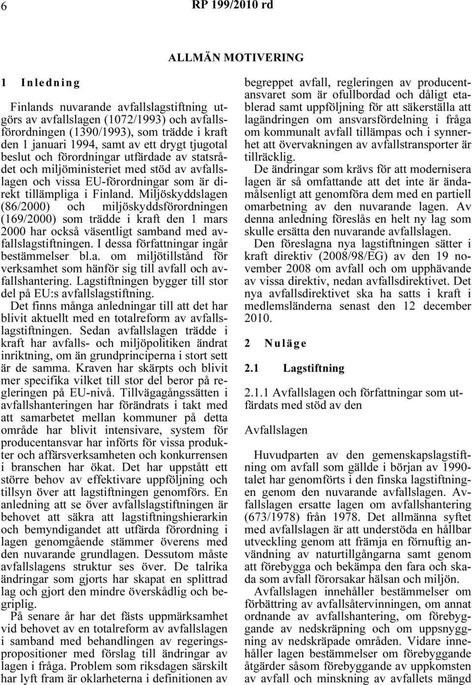 Miljöskyddslagen (86/2000) och miljöskyddsförordningen (169/2000) som trädde i kraft den 1 mars 2000 har också väsentligt samband med avfallslagstiftningen.