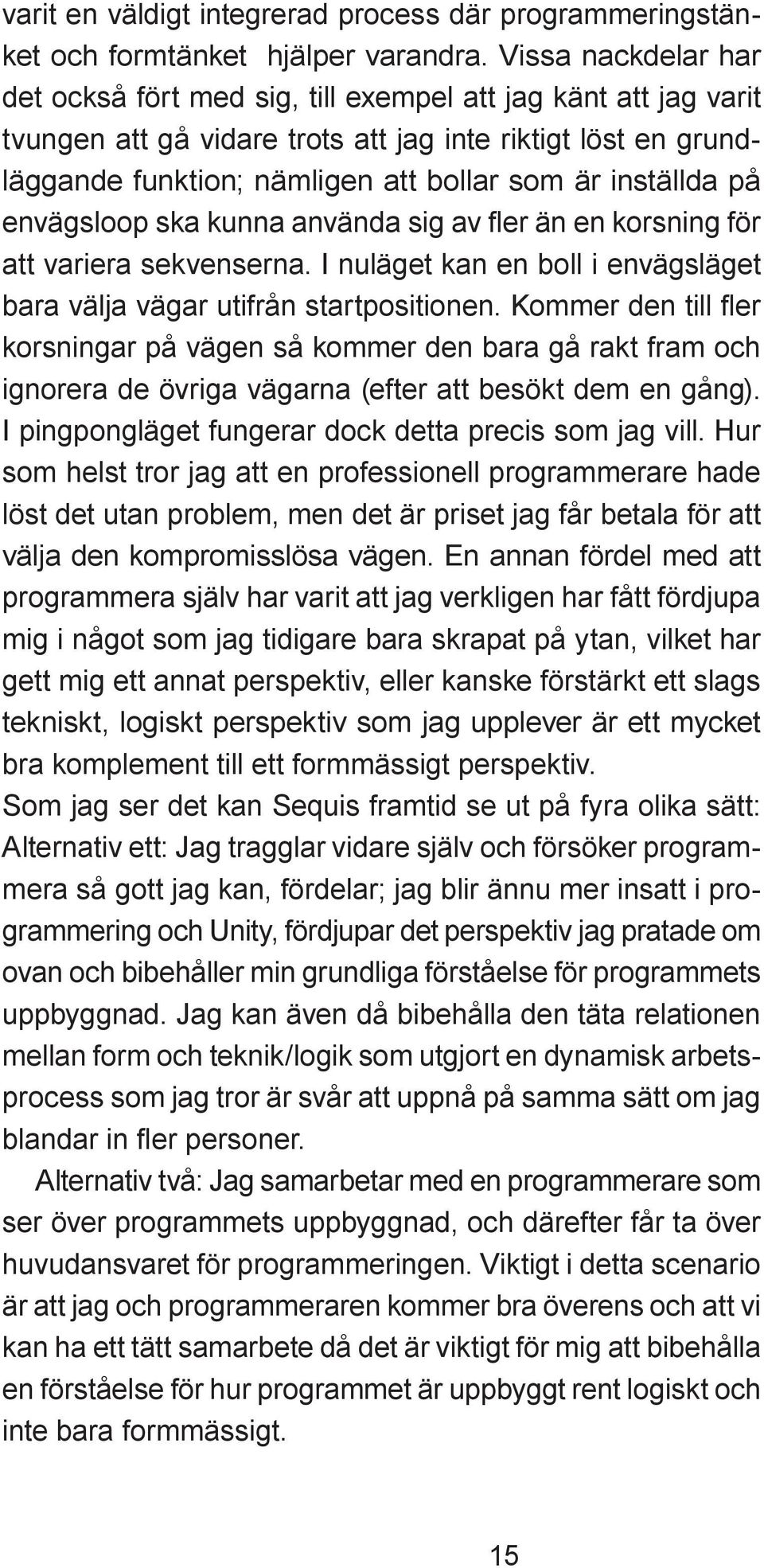 inställda på envägsloop ska kunna använda sig av fler än en korsning för att variera sekvenserna. I nuläget kan en boll i envägsläget bara välja vägar utifrån startpositionen.