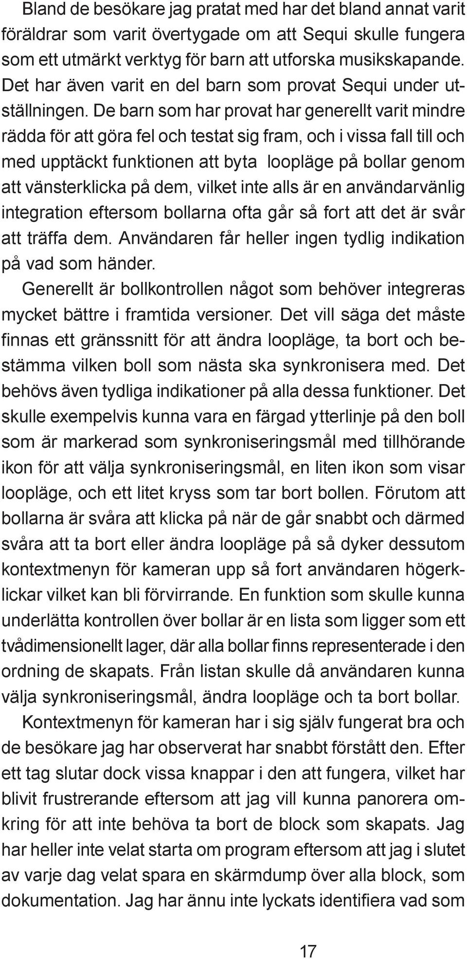 De barn som har provat har generellt varit mindre rädda för att göra fel och testat sig fram, och i vissa fall till och med upptäckt funktionen att byta loopläge på bollar genom att vänsterklicka på