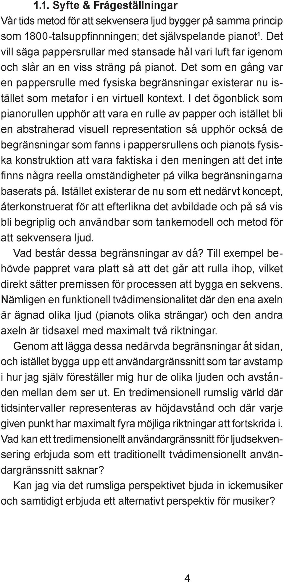 Det som en gång var en pappersrulle med fysiska begränsningar existerar nu istället som metafor i en virtuell kontext.