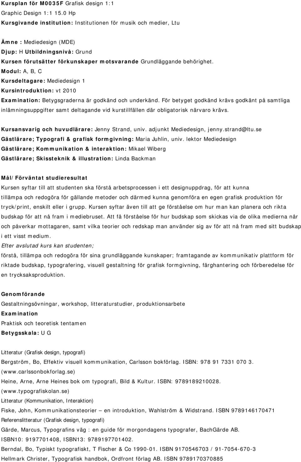 Modul: A, B, C Kursdeltagare: Mediedesign 1 Kursintroduktion: vt 2010 Examination: Betygsgraderna är godkänd och underkänd.