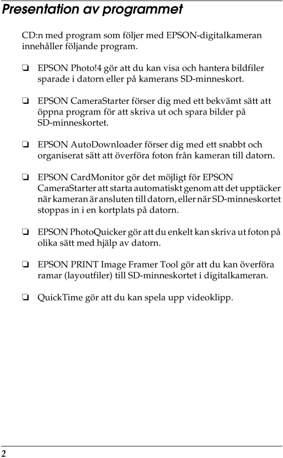 EPSON CameraStarter förser dig med ett bekvämt sätt att öppna program för att skriva ut och spara bilder på SD-minneskortet.