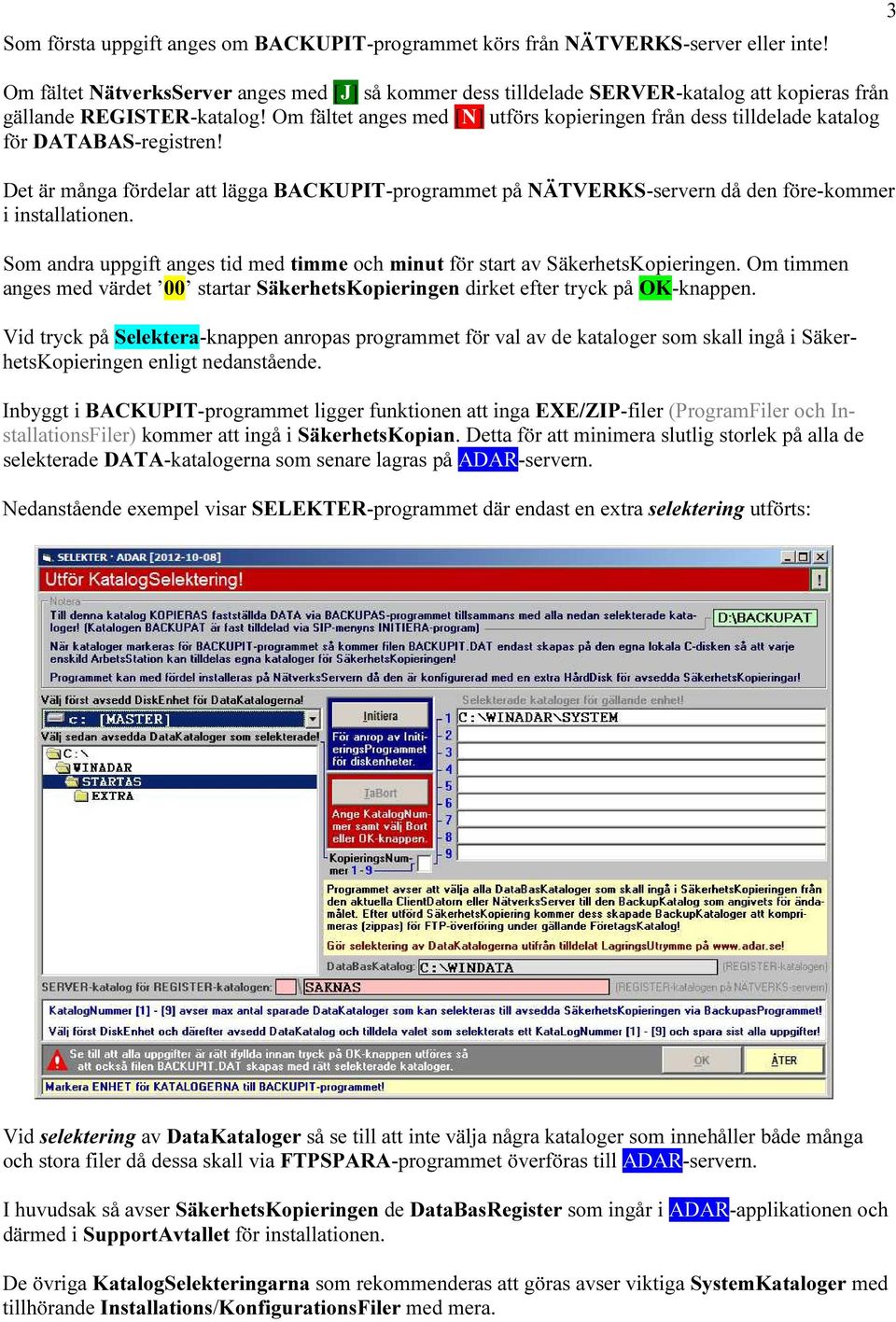 Om fältet anges med [N] utförs kopieringen från dess tilldelade katalog för DATABAS-registren!